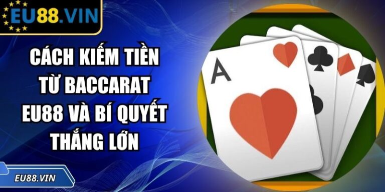 Cách Kiếm Tiền Từ Baccarat EU88 Và Bí Quyết Thắng Lớn 2 Cách kiếm tiền từ Baccarat EU88
