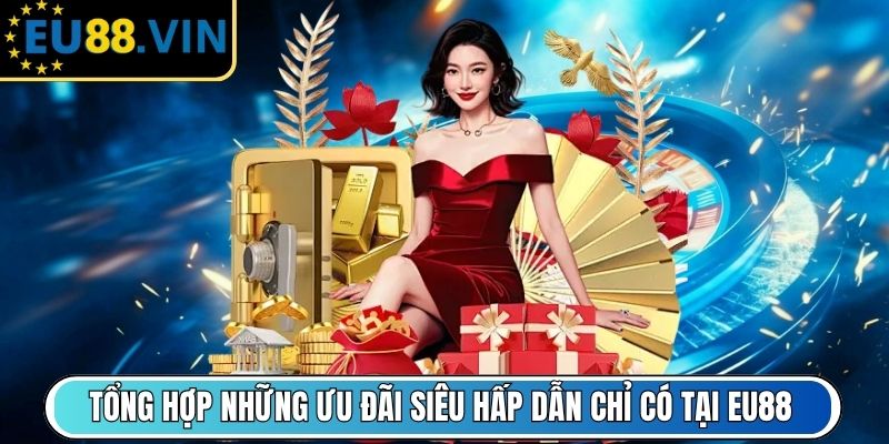 EU88 - EU 88 - Link Vào Nhà Cái Eu88 Mới Nhất 1/2026 6 Tổng hợp những ưu đãi siêu hấp dẫn chỉ có tại EU88