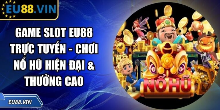 Game Slot EU88 Trực Tuyến - Chơi Nổ Hũ Hiện Đại & Thưởng Cao 2 Game Slot EU88 trực tuyến