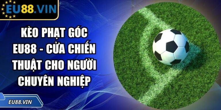 Kèo Phạt Góc EU88 - Cửa Chiến Thuật Cho Người Chuyên Nghiệp 7 Kèo phạt góc EU88
