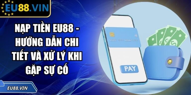 Nạp Tiền EU88 - Hướng Dẫn Chi Tiết Và Xử Lý Khi Gặp Sự Cố 5 Nạp tiền EU88