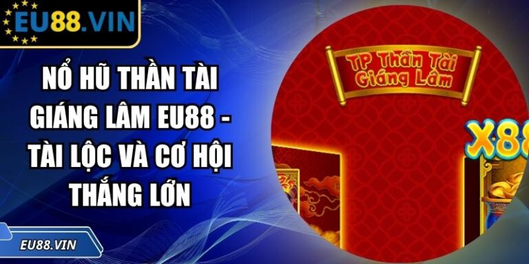 Nổ Hũ Thần Tài Giáng Lâm EU88 - Tài Lộc Và Cơ Hội Thắng Lớn 6 Nổ hũ Thần Tài Giáng Lâm EU88