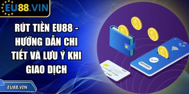 Rút Tiền EU88 - Hướng Dẫn Chi Tiết Và Lưu Ý Khi Giao Dịch 4 Rút tiền EU88