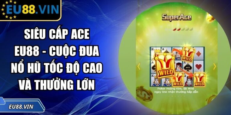 Siêu Cấp ACE EU88 - Cuộc Đua Nổ Hũ Tốc Độ Cao Và Thưởng Lớn 1 Siêu Cấp ACE EU88