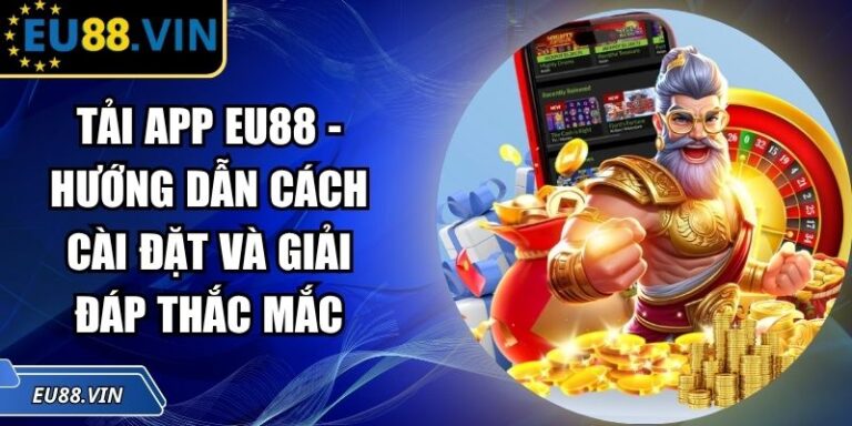 Tải App EU88 - Hướng Dẫn Cách Cài Đặt Và Giải Đáp Thắc Mắc 1 Tải app EU88